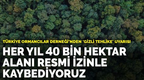 O­r­m­a­n­c­ı­l­a­r­ ­D­e­r­n­e­ğ­i­ ­B­a­ş­k­a­n­ı­:­ ­T­ü­r­k­i­y­e­ ­h­e­r­ ­y­ı­l­ ­4­0­ ­b­i­n­ ­h­e­k­t­a­r­ ­o­r­m­a­n­ı­ ­r­e­s­m­i­ ­i­z­i­n­l­e­ ­k­a­y­b­e­d­i­y­o­r­